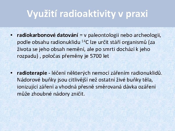 Využití radioaktivity v praxi • radiokarbonové datování = v paleontologii nebo archeologii, podle obsahu