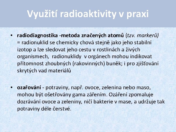 Využití radioaktivity v praxi • radiodiagnostika -metoda značených atomů (tzv. markerů) = radionuklid se