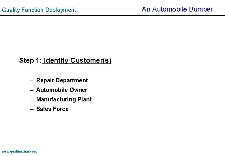 Quality Function Deployment Step 1: Identify Customer(s) – Repair Department – Automobile Owner –