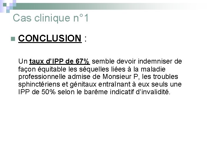 Cas clinique n° 1 n CONCLUSION : Un taux d’IPP de 67% semble devoir