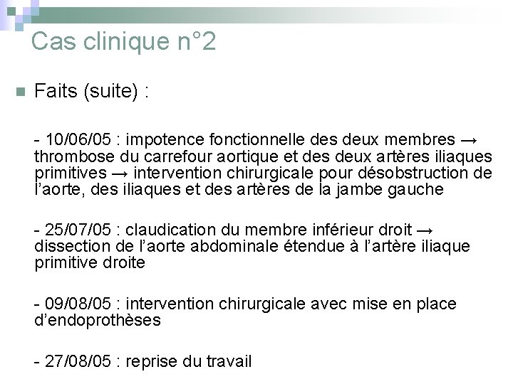 Cas clinique n° 2 n Faits (suite) : - 10/06/05 : impotence fonctionnelle des