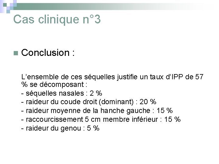 Cas clinique n° 3 n Conclusion : L’ensemble de ces séquelles justifie un taux