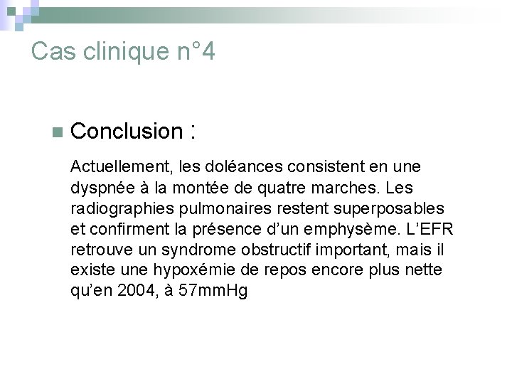 Cas clinique n° 4 n Conclusion : Actuellement, les doléances consistent en une dyspnée