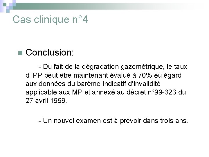 Cas clinique n° 4 n Conclusion: - Du fait de la dégradation gazométrique, le