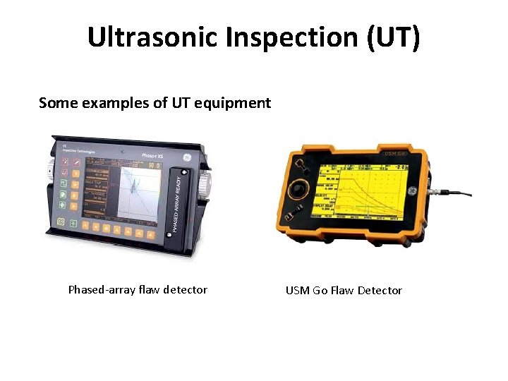 Ultrasonic Inspection (UT) Some examples of UT equipment Phased-array flaw detector USM Go Flaw