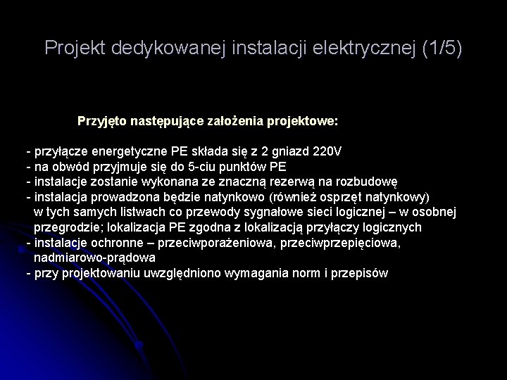 Projekt dedykowanej instalacji elektrycznej (1/5) Przyjęto następujące założenia projektowe: - przyłącze energetyczne PE składa