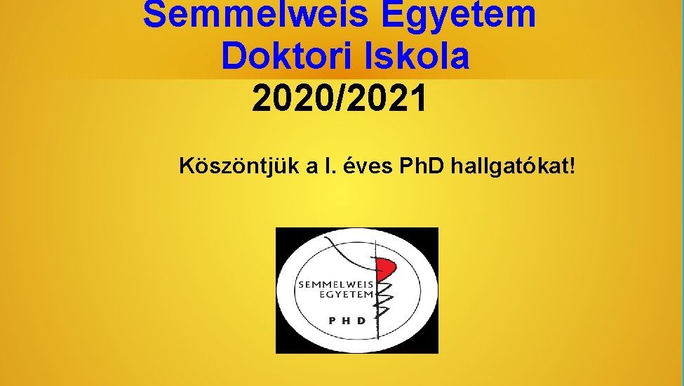 Semmelweis Egyetem Doktori Iskola 2020/2021 Köszöntjük a I. éves Ph. D hallgatókat! 