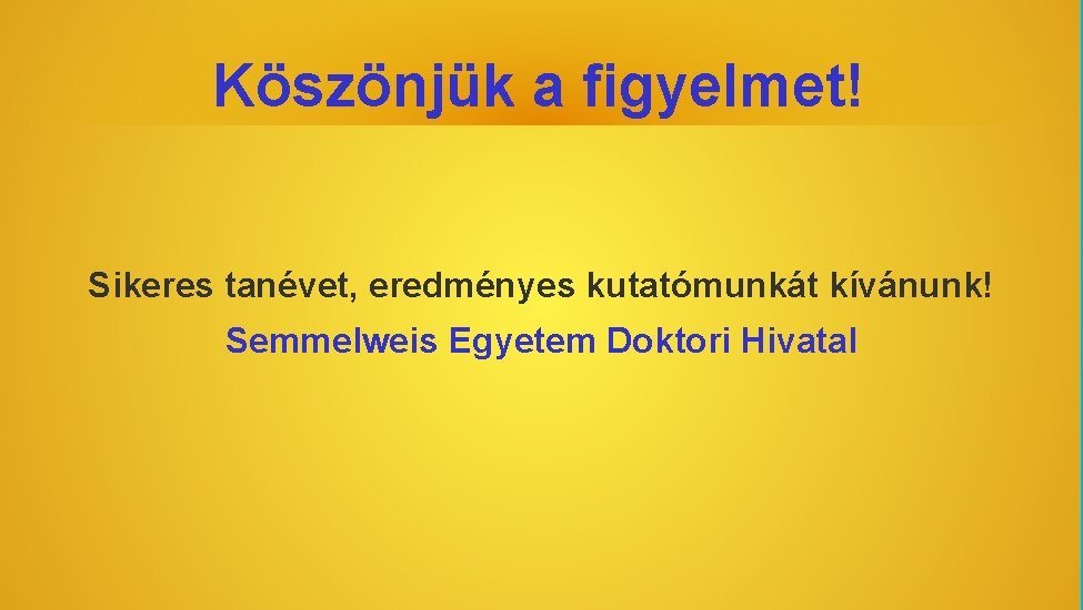 Köszönjük a figyelmet! Sikeres tanévet, eredményes kutatómunkát kívánunk! Semmelweis Egyetem Doktori Hivatal 