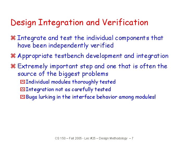 Design Integration and Verification z Integrate and test the individual components that have been