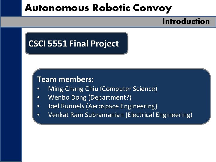 Autonomous Robotic Convoy Introduction CSCI 5551 Final Project Team members: • • Ming-Chang Chiu