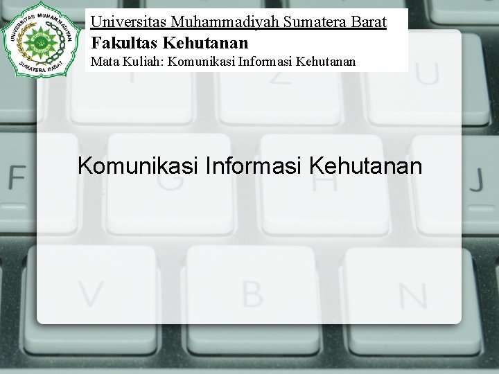 Universitas Muhammadiyah Sumatera Barat Fakultas Kehutanan Mata Kuliah: Komunikasi Informasi Kehutanan 