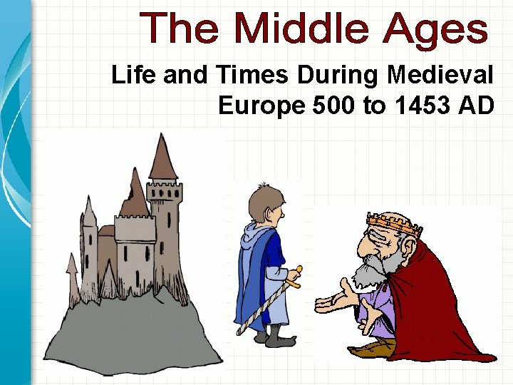 Life and Times During Medieval Europe 500 to 1453 AD 