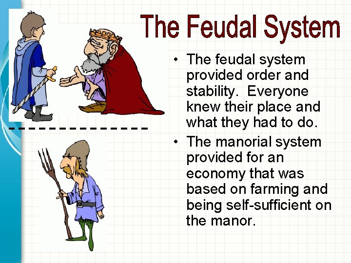  • The feudal system provided order and stability. Everyone knew their place and