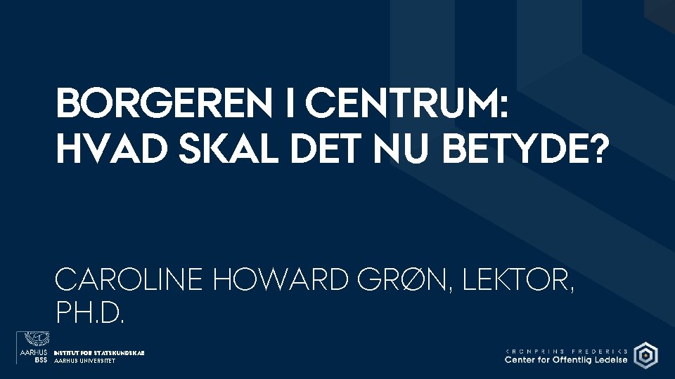 BORGEREN I CENTRUM: HVAD SKAL DET NU BETYDE? CAROLINE HOWARD GRØN, LEKTOR, PH. D.