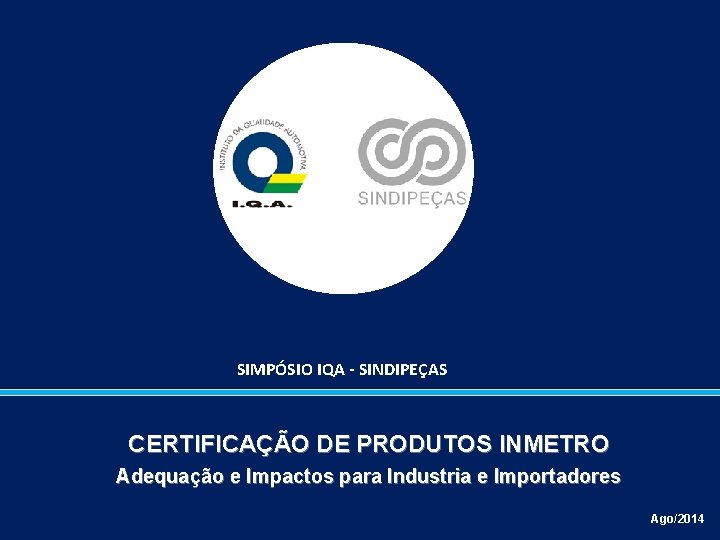 CERTIFICAÇÃO DE PRODUTOS INMETRO Adequação e Impactos para Industria e Importadores Requisitos Gerais de