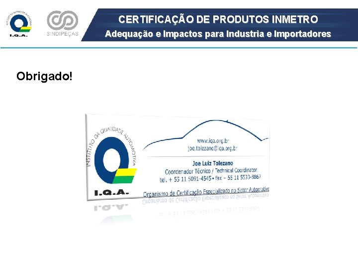 CERTIFICAÇÃO DE PRODUTOS INMETRO Adequação e Impactos para Industria e Importadores Obrigado! 