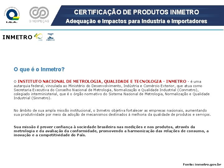 CERTIFICAÇÃO DE PRODUTOS INMETRO Adequação e Impactos para Industria e Importadores INMETRO O que