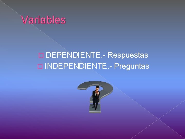 Variables � DEPENDIENTE. - Respuestas � INDEPENDIENTE. - Preguntas 