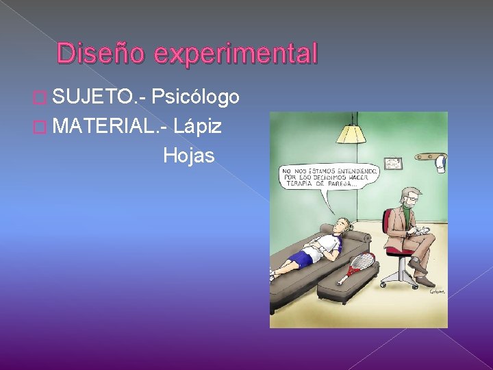 Diseño experimental � SUJETO. - Psicólogo � MATERIAL. - Lápiz Hojas 