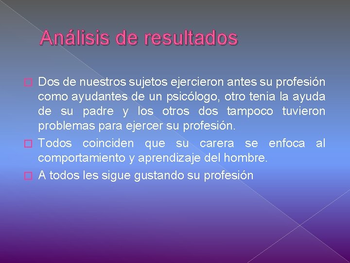 Análisis de resultados Dos de nuestros sujetos ejercieron antes su profesión como ayudantes de