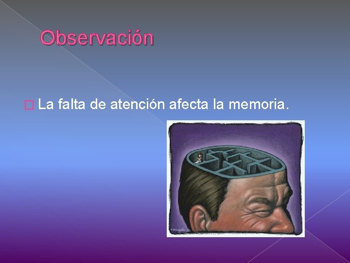 Observación � La falta de atención afecta la memoria. 
