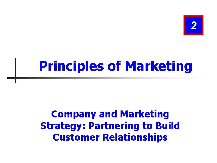 2 Principles of Marketing Company and Marketing Strategy: Partnering to Build Customer Relationships 