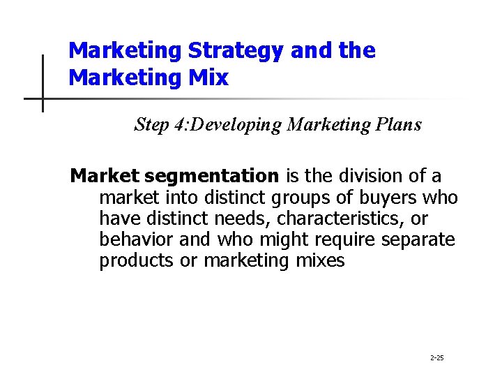 Marketing Strategy and the Marketing Mix Step 4: Developing Marketing Plans Market segmentation is