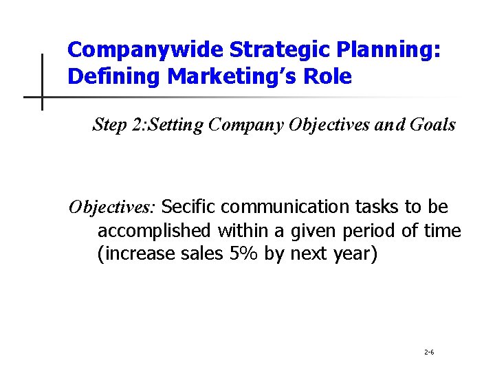 Companywide Strategic Planning: Defining Marketing’s Role Step 2: Setting Company Objectives and Goals Objectives: