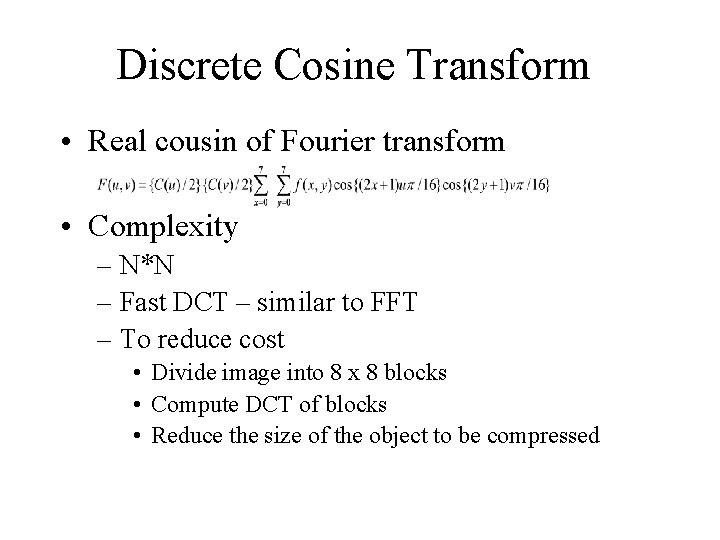 Discrete Cosine Transform • Real cousin of Fourier transform • Complexity – N*N –