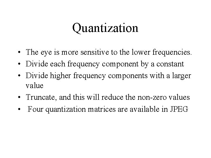 Quantization • The eye is more sensitive to the lower frequencies. • Divide each