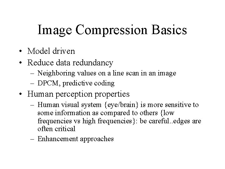 Image Compression Basics • Model driven • Reduce data redundancy – Neighboring values on