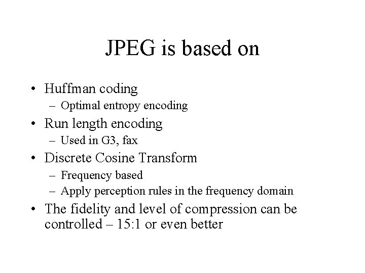 JPEG is based on • Huffman coding – Optimal entropy encoding • Run length