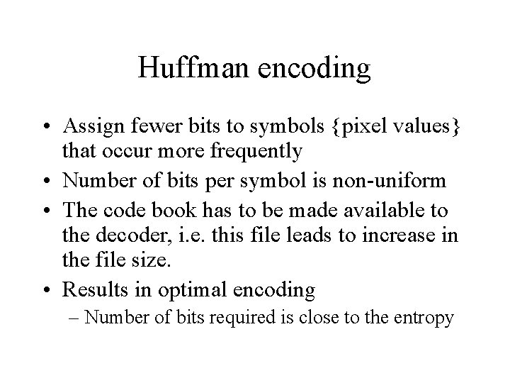 Huffman encoding • Assign fewer bits to symbols {pixel values} that occur more frequently