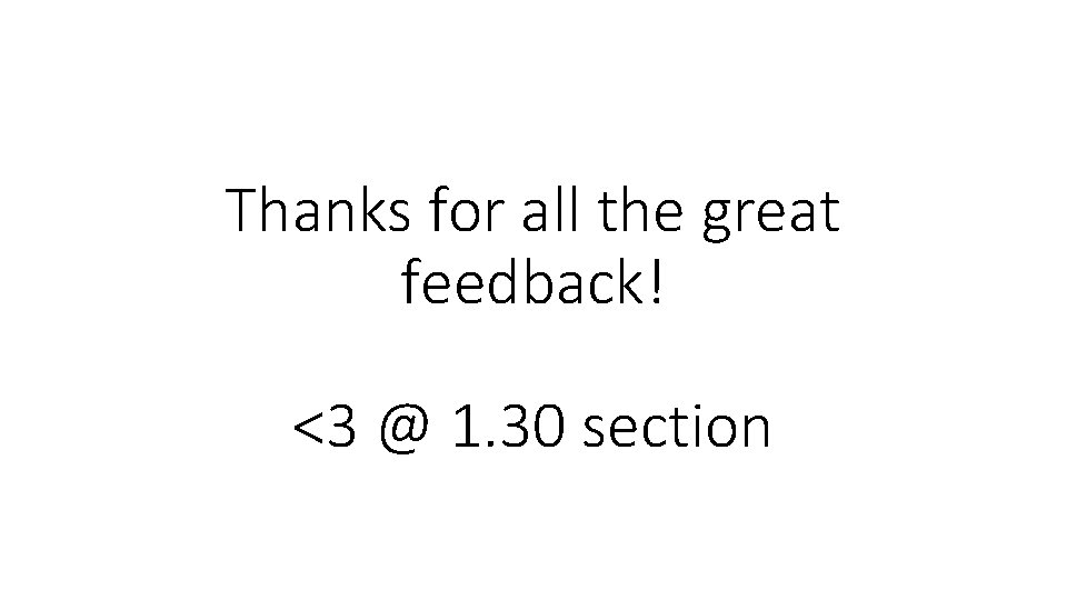 Thanks for all the great feedback! <3 @ 1. 30 section 