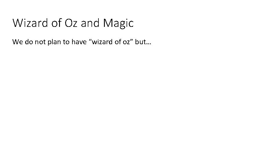 Wizard of Oz and Magic We do not plan to have “wizard of oz”