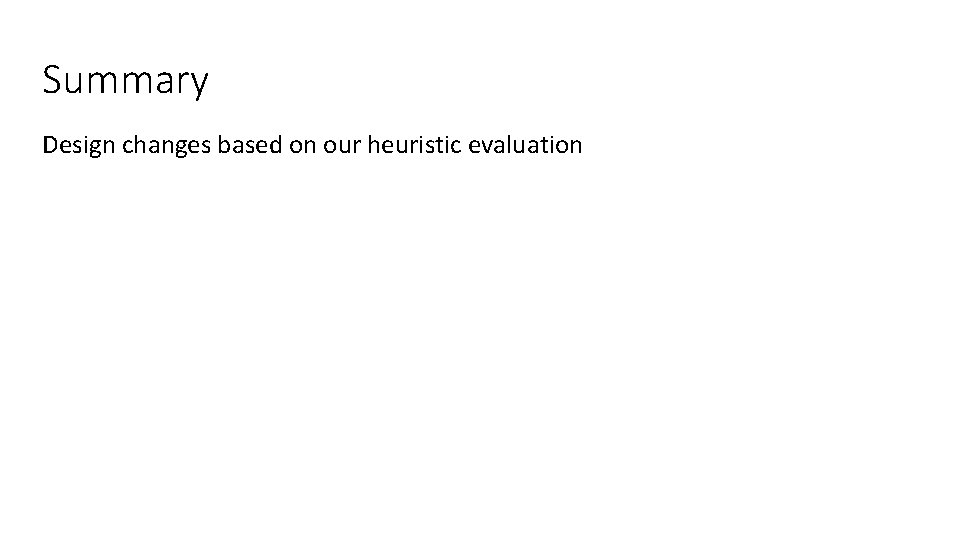 Summary Design changes based on our heuristic evaluation 