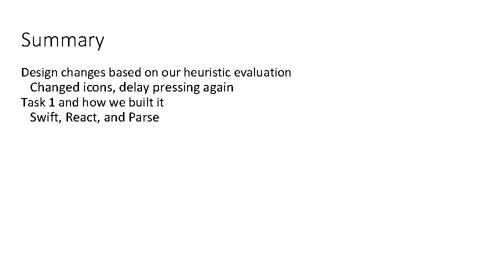 Summary Design changes based on our heuristic evaluation Changed icons, delay pressing again Task
