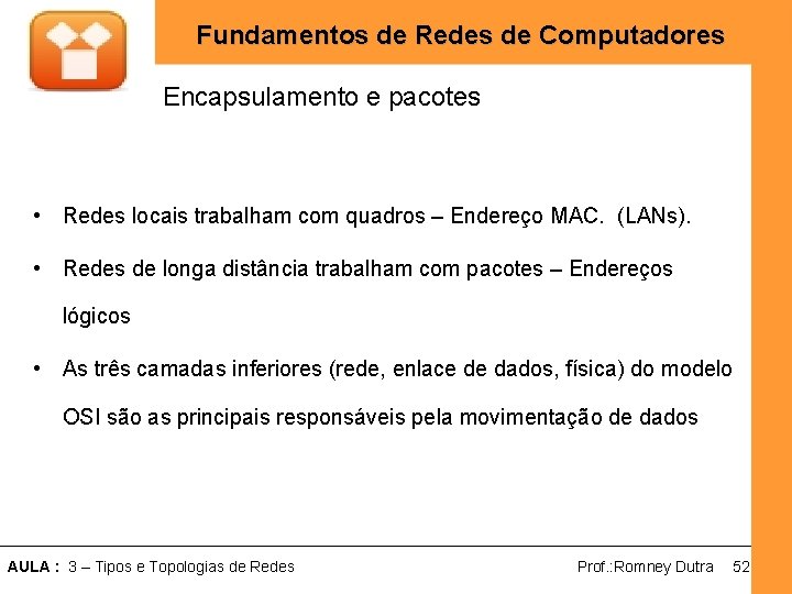 Fundamentos de Redes de Computadores Encapsulamento e pacotes • Redes locais trabalham com quadros