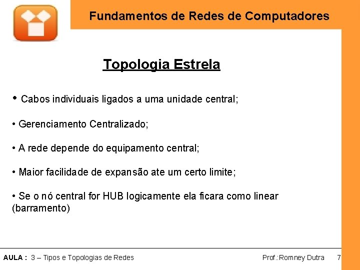 Fundamentos de Redes de Computadores Topologia Estrela • Cabos individuais ligados a uma unidade
