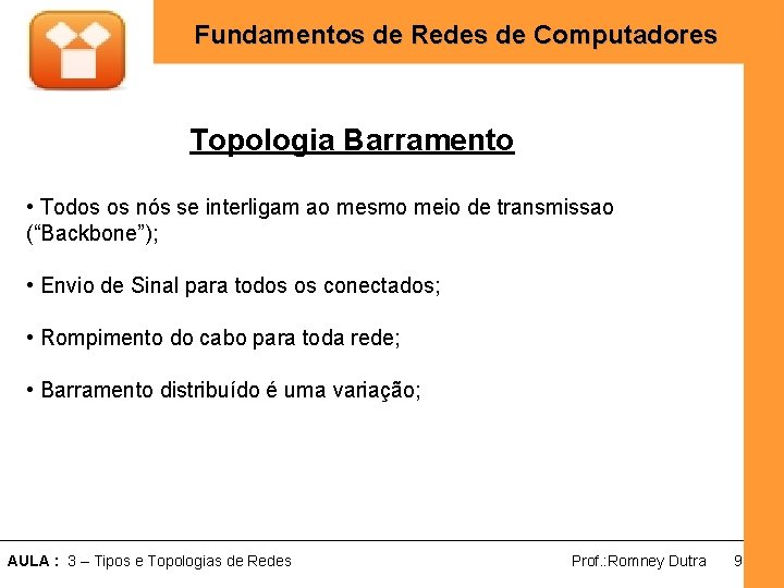 Fundamentos de Redes de Computadores Topologia Barramento • Todos os nós se interligam ao