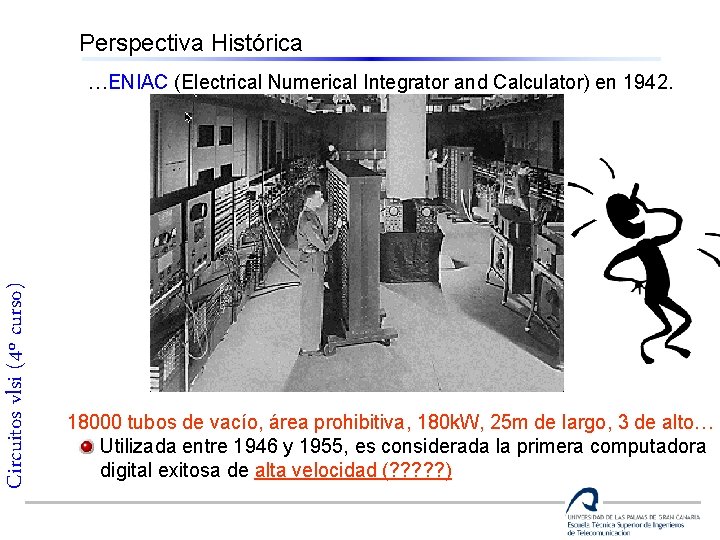 Perspectiva Histórica Circuitos vlsi (4º curso) …ENIAC (Electrical Numerical Integrator and Calculator) en 1942.