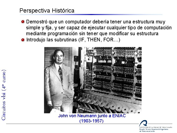 Perspectiva Histórica Circuitos vlsi (4º curso) Demostró que un computador debería tener una estructura