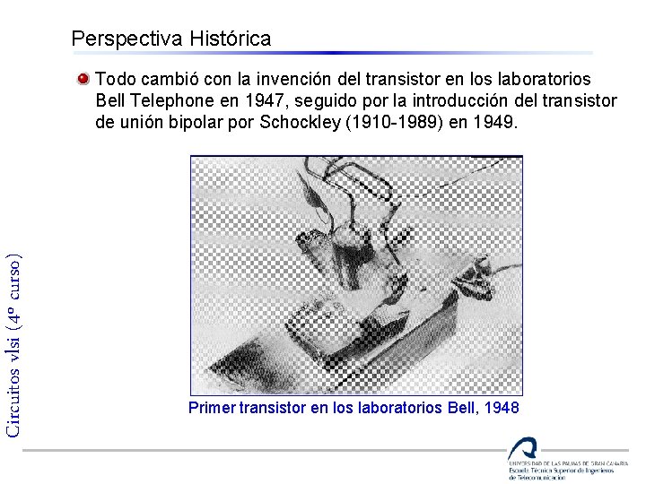 Perspectiva Histórica Circuitos vlsi (4º curso) Todo cambió con la invención del transistor en