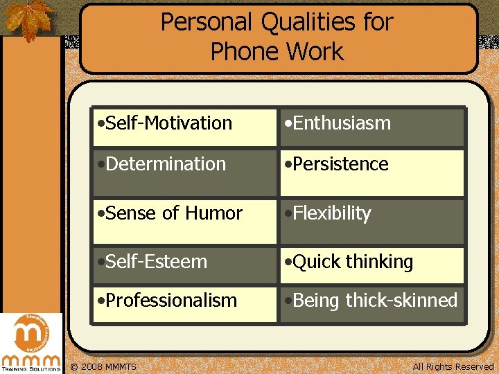 Personal Qualities for Phone Work • Self-Motivation • Enthusiasm • Determination • Persistence •