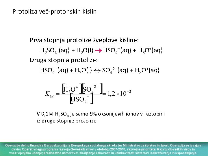 Protoliza več-protonskih kislin Prva stopnja protolize žveplove kisline: H 2 SO 4 (aq) +