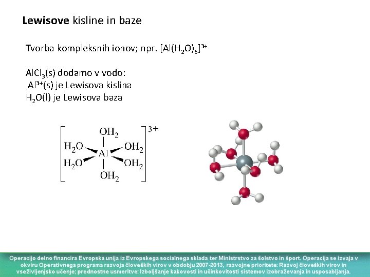 Lewisove kisline in baze Tvorba kompleksnih ionov; npr. [Al(H 2 O)6]3+ Al. Cl 3(s)
