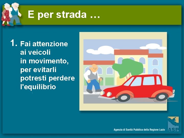 E per strada … 1. Fai attenzione ai veicoli in movimento, per evitarli potresti