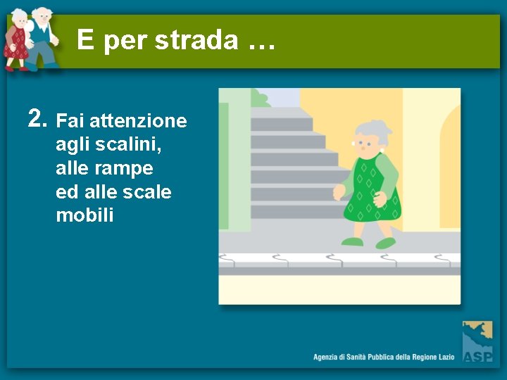 E per strada … 2. Fai attenzione agli scalini, alle rampe ed alle scale