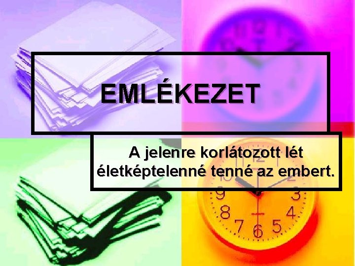 EMLÉKEZET A jelenre korlátozott lét életképtelenné tenné az embert. 