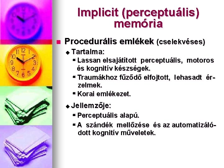 Implicit (perceptuális) memória n Procedurális emlékek (cselekvéses) Tartalma: Lassan elsajátított perceptuális, motoros és kognitív